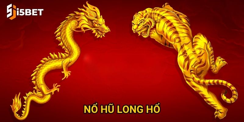 Nổ hũ Long Hổ I5bet – Cách săn jackpot nhanh nhất?
