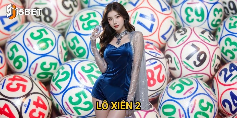 Lô xiên 2 I5bet – Làm sao để tăng tỷ lệ thắng? 3 Lô xiên 2 I5bet – Làm sao để tăng tỷ lệ thắng?